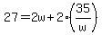 27 = 2w + 2*(35/w)
