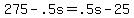 275+-+.5s+=+.5s+-+25