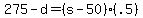 275+-+d+=+%28s-50%29%2A%28.5%29