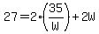27=2(35/W)+2W