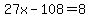 27x-108=8