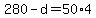 280 - d = 50*4
