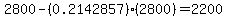 2800-(0.2142857)(2800)=2200
