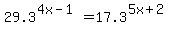 29.3%5E%284x+-+1%29+=+17.3%5E%285x%2B2%29