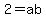 2=ab