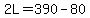 2L+=+390+-+80
