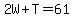2W%2BT=61