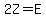 2Z = E