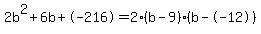 2b%5E2%2B6b%2B-216+=+2%28b-9%29%2A%28b--12%29