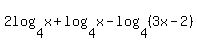 2log%284%2Cx%29+%2B+log%284%2Cx%29+-+log%284%2C%283x-2%29%29