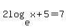 2log%28e%2Cx%29+%2B+5+=+7