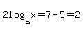 2log%28e%2Cx%29+=+7+-+5+=+2