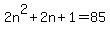 2n%5E2+%2B+2n+%2B+1+=+85