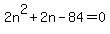 2n%5E2+%2B+2n-84=0