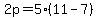 2p = 5(11-7)