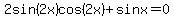 2sin%282x%29cos%282x%29+%2B+sin+x+=+0