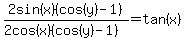 2sin(x)(cos(y)-1)/(2cos(x)(cos(y)-1))= tan(x)