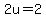 2u = 2