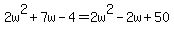 2w%5E2+%2B+7w+-4+=+2w%5E2+-2w+%2B50