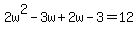 2w%5E2-3w%2B2w-3=12