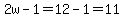 2w-1=12-1=+11