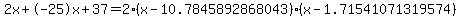 2x+-25x+37 = 2(x-10.7845892868043)*(x-1.71541071319574)