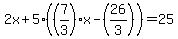 2x+5((7/3)x-(26/3))=25