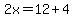 2x=12+4