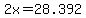 2x=28.392