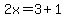 2x=3+1