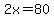 2x=80