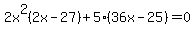 2x^2(2x-27)+5(36x-25)=0