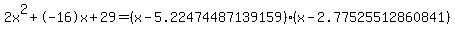 2x%5E2%2B-16x%2B29+=+%28x-5.22474487139159%29%2A%28x-2.77525512860841%29