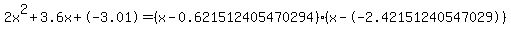 2x^2+3.6x+-3.01 = (x-0.621512405470294)*(x--2.42151240547029)