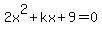 2x^2+kx+9=0