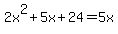 2x%5E2+%2B+5x+%2B+24+=+5x