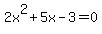 2x%5E2+%2B+5x+-+3+=+0