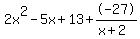 2x^2 - 5x + 13+-27/(x+2)
