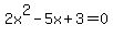 2x%5E2+-+5x+%2B+3+=+0