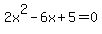 2x%5E2+-+6x+%2B+5+=+0