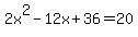 2x%5E2+-12x+%2B36+=+20