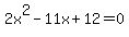 2x%5E2-11x%2B12=0