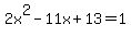 2x%5E2-11x%2B13=1