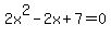 2x^2-2x+7=0