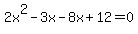 2x%5E2-3x-8x%2B12=0