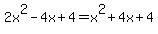 2x^2-4x+4=x^2+4x+4
