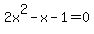 2x%5E2-x-1+=+0