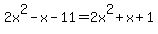 2x%5E2-x-11+=+2x%5E2%2Bx%2B1