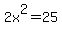 2x^2=25