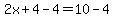 2x+%2B+4+-+4+=+10+-4